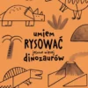 Umiem rysować: Jeszcze więcej dinozaurów